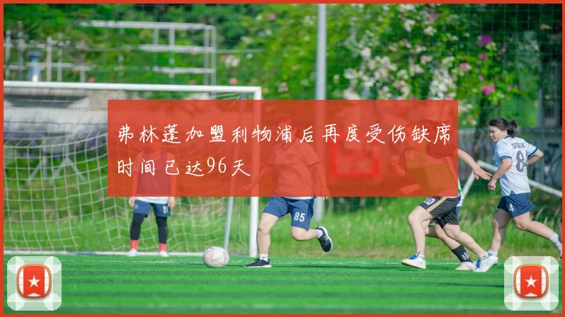 弗林蓬加盟利物浦后再度受伤缺席时间已达96天