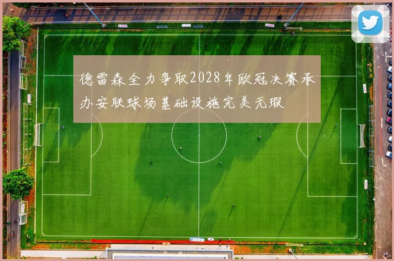 德雷森全力争取2028年欧冠决赛承办安联球场基础设施完美无瑕